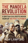 The Mandela Revolution : A British Soldier's Inside View of His Rise to Power - eBook