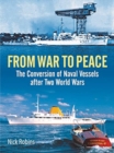 From War to Peace : The Conversion of Naval Vessels After Two World Wars - Book