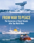 From War to Peace : The Conversion of Naval Vessels After Two World Wars - Robins Nick Robins