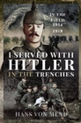 I Served With Hitler in the Trenches : In the Field, 1914-1918 - von Mend Hans von Mend