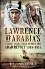 Lawrence of Arabia's Secret Dispatches During the Arab Revolt, 1915-1919 - eBook