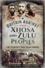 Britain Against the Xhosa and Zulu Peoples : Lord Chelmsford's South African Campaigns - Book