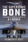 The Supersonic BONE : A Development and Operational History of the B-1 Bomber - eBook