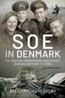 SOE in Denmark : The Special Operations Executive's Danish Section in WW2 - Book