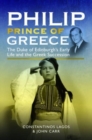 Philip, Prince of Greece : The Duke of Edinburgh's Early Life and the Greek Succession - Book