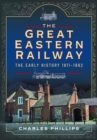 The Great Eastern Railway, The Early History, 1811–1862 - Book