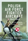 Polish Air Force Fighter Aircraft, 1943-1945 : On the Offensive, D-Day and Victory in Europe - Book