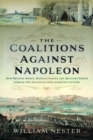 The Coalitions against Napoleon : How British Money, Manufacturing and Military Power Forged the Alliances that Achieved Victory - Book
