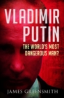Vladimir Putin : The World's Most Dangerous Man? - eBook