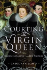 Courting the Virgin Queen : Queen Elizabeth I And Her Suitors - Book