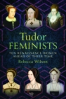 Tudor Feminists : 10 Renaissance Women Ahead of their Time - Book