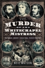 The Murder of the Whitechapel Mistress : Victorian London's Sensational Murder Mystery - eBook