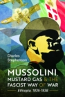 Mussolini, Mustard Gas and the Fascist Way of War : Ethiopia, 1935-1936 - Book