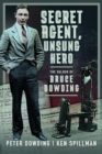 Secret Agent, Unsung Hero : The Valour of Bruce Dowding - Book