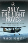 Only The Light Moves : Flying Covert Reconnaissance Missions in the Vietnam War - eBook