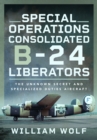 Special Operations Consolidated B-24 Liberators : The Unknown Secret and Specialized Duties Aircraft - Book
