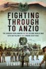 Fighting Through to Anzio : The Gordon Highlanders in the Second World War (6th Battalion and 1st London Scottish) - Book