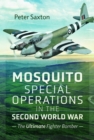Mosquito Special Operations in the Second World War : The Ultimate Fighter Bomber - Book