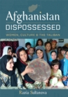 Afghanistan Dispossessed : Women, Culture and the Taliban - eBook