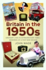 Britain in the 1950s : Ordinary Lives in Extraordinary Times - Memories of a Post-War Decade - Book