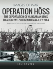 Operation Hoss : The Deportation of Hungarian Jews to Auschwitz, May-July 1944 - eBook