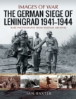 The German Siege of Leningrad, 1941-1944 : Rare Photographs from Wartime Archives - eBook