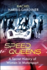 Speed Queens : A Secret History of Women in Motorsport - eBook