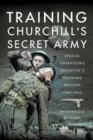 Training Churchill's Secret Army : Special Operations Executive s Training Section, 1940-1945 - Book