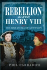 Rebellion Against Henry VIII : The Rise and Fall of a Dynasty - eBook