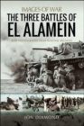 The Three Battles of El Alamein : Rare Photographs from Wartime Archives - eBook