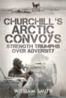 Churchill's Arctic Convoys : Strength Triumphs Over Adversity - Book