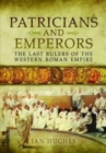 Patricians and Emperors : The Last Rulers of the Western Roman Empire - Book
