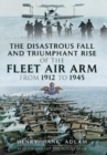 The Disastrous Fall and Triumphant Rise of the Fleet Air Arm from 1912 to 1945 - Book