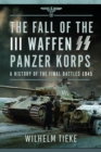 The Fall of the III Waffen SS Panzer Korps : A History of the Final Battles, 1945 - Book