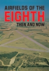 Airfields Of 8th : Then And Now - eBook