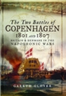 The Two Battles of Copenhagen 1801 and 1807 : Britain and Denmark in the Napoleonic Wars - Book