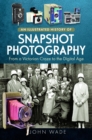 An Illustrated History of Snapshot Photography : From a Victorian Craze to the Digital Age - Book