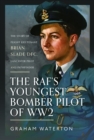 The RAF’s Youngest Bomber Pilot of WW2 : The Story of Flight Lieutenant Brian Slade DFC, Lancaster Pilot and Pathfinder - Book