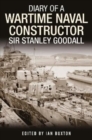 Diary of a Wartime Naval Constructor : Sir Stanley Goodall - Book