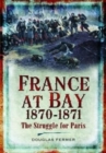 France at Bay 1870-1871 : The Struggle for Paris - Book