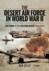 The Desert Air Force in World War II : Air Power in the Western Desert, 1940 1942 - Book