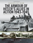 The Armour of Hitler's Allies in Action, 1943-1945 : Rare Photographs from Wartime Archives - Book