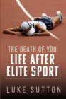 The Death of You : Life After Elite Sport - eBook