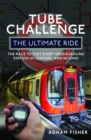 Tube Challenge: The Ultimate Ride : The Race to visit every Underground Station in London...and Beyond - Book