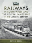 Railways in South Wales and the Central Wales Line in the late 20th Century - Book
