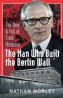 The Man Who Built the Berlin Wall : The Rise and Fall of Erich Honecker - eBook