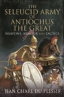The Seleucid Army of Antiochus the Great : Weapons, Armour and Tactics - Book
