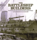 The Battleship Builders : Constructing and Arming British Capital Ships - Book