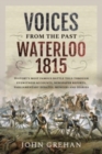 Voices from the Past: Waterloo 1815 : History's most famous battle told through eyewitness accounts, newspaper reports, parliamentary debates, memoirs and diaries - Book