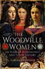 The Woodville Women : 100 Years of Plantagenet and Tudor History - Book